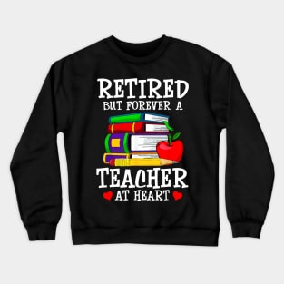 Retired But Forever A Teacher At Heart Crewneck Sweatshirt